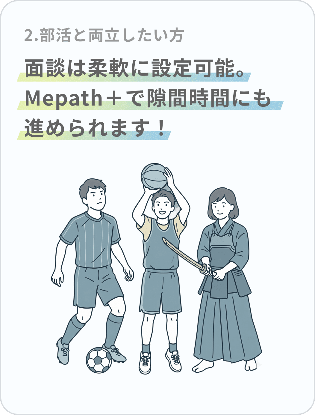 部活と両立したい方 — 面談は柔軟に設定可能。Mepath+で隙間時間にも進められます！